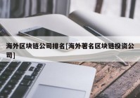 海外区块链公司排名[海外著名区块链投资公司]