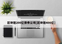 区块链200亿债券公司[区块链400亿]