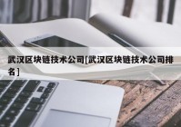 武汉区块链技术公司[武汉区块链技术公司排名]