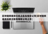 区块链网络货币概念股有哪些公司[区块链网络货币概念股有哪些公司上市]